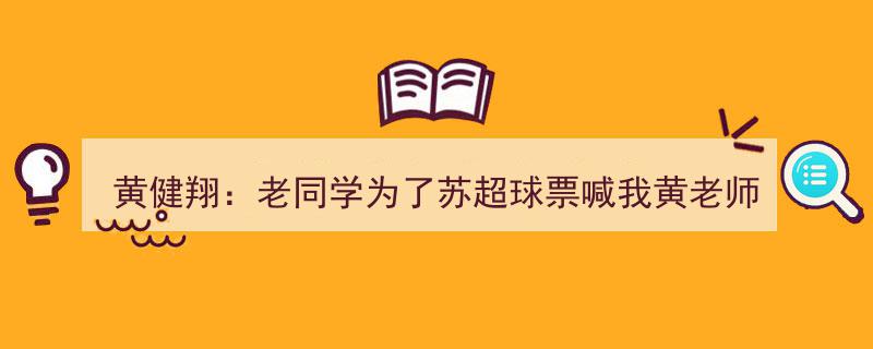 黄健翔回忆趣事,老同学尊称我为“黄老师”，却笑称自己苏超球票告急"/