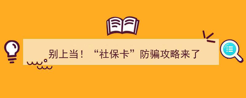 别上当！揭秘“社保卡”防骗攻略，让你远离诈骗陷阱"/