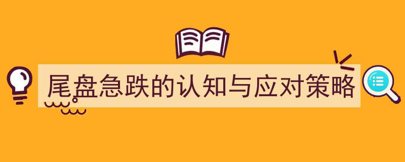 尾盘急跌的深度解析与实战应对策略"/