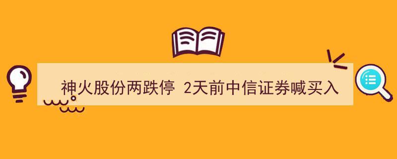 神火股份连续两日跌停，中信证券2日前力荐买入目标价17.5元引关注"/