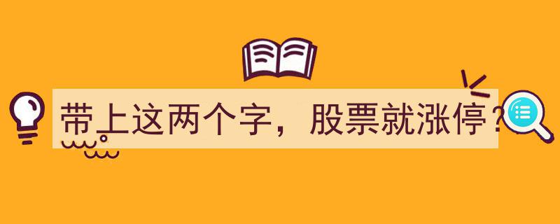 带上这两个字，股票竟神奇涨停？揭秘神奇密码背后的投资奥秘"/