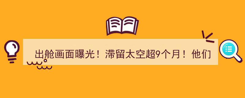太空驻留超9个月！出舱画面首曝光，宇航员终于踏上归途重返地球"/