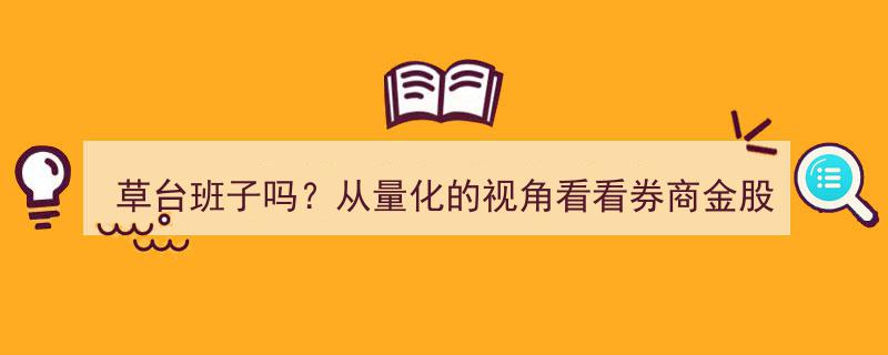 草台班子疑云？券商金股量化分析靠谱性大揭秘"/