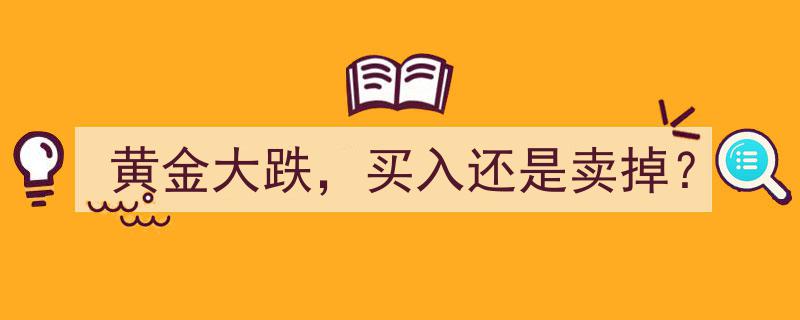 黄金大跌之际,买入良机还是果断卖掉？"/