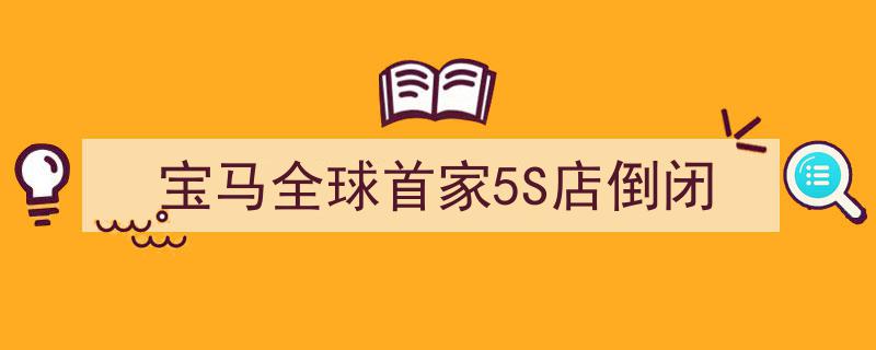 宝马全球首家5S店宣布倒闭,历史里程碑的落幕"/