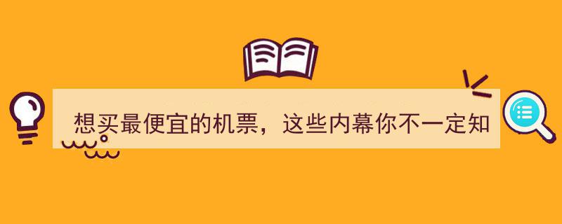 揭秘机票价格战,想买最便宜机票，这些内幕你绝对不能不知！"/