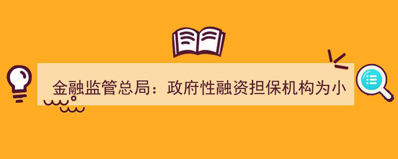 金融监管总局明确,政府性融资担保机构助力小微，担保费率上限1%优惠支持"/