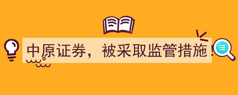 中原证券因违规操作被采取监管措施！"/