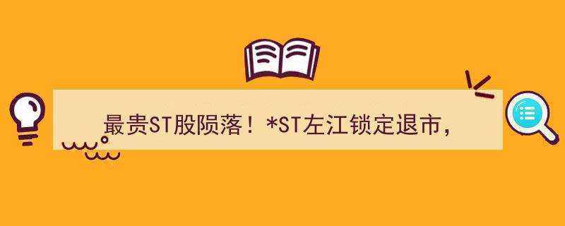 最贵ST股黯然陨落,ST左江锁定退市，财务造假调查风暴来袭"/