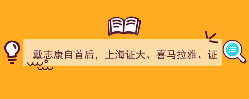 戴志康自首引关注，上海证大、喜马拉雅、证大资管紧急发声澄清利益关系"/