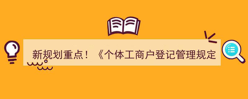 新规划重点揭晓！个体工商户登记管理规定如何破解登记难题？"/