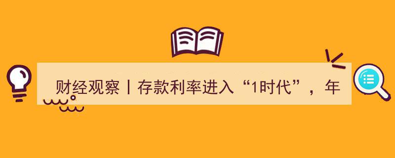 财经观察,存款利率“1时代”降临，年轻人攒“新三金”新动向！理财攻略揭秘"/
