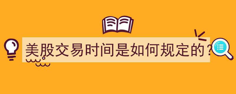 美股交易时间规定详解,揭秘美国股市开盘与收盘时刻"/