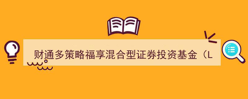 财通多策略福享混合型证券投资基金（LOF）今日起全面开放日常申购、赎回业务，共享投资新机遇"/