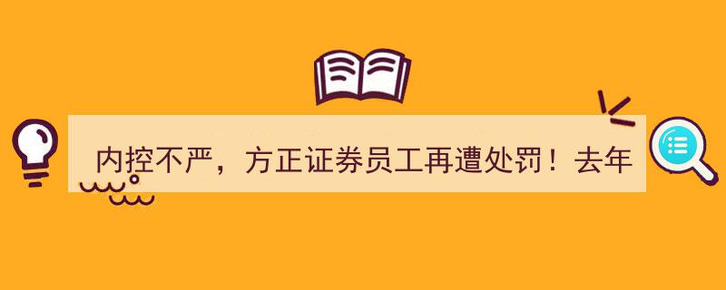“方正证券内控漏洞再暴露，员工受罚！业绩飙升年报疑云重重，上交所连环追问”"/