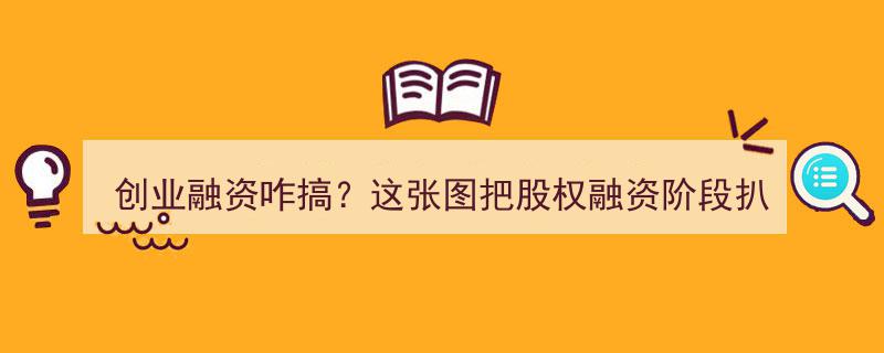 创业融资全解析,这张图深度揭秘股权融资各个阶段"/