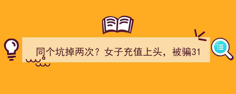 女子同坑再落陷阱,充值上头被骗31万，报警后竟又被骗4万！网警紧急提醒【警惕】"/
