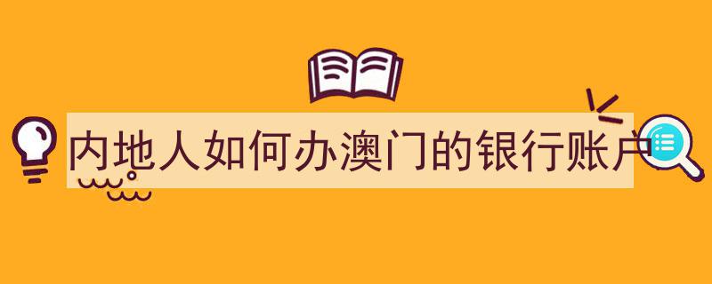 内地人士指南,轻松办理澳门银行账户全攻略"/