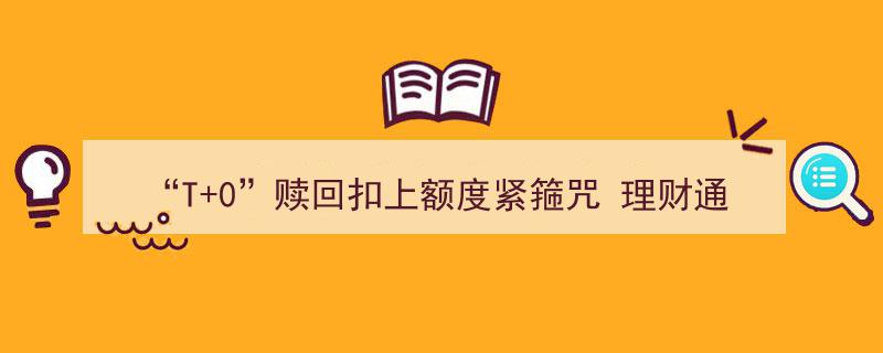 “T+0”赎回受限引额度紧箍咒，理财通服务升级引市场质疑"/