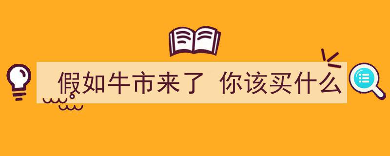 假如牛市来了，这些投资标的你不可错过"/