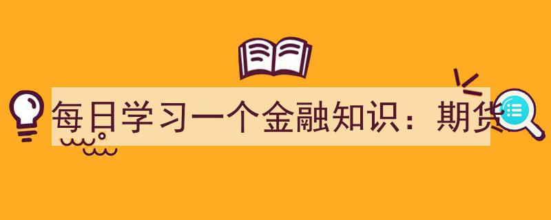 每日学习一个金融知识,深入解析期货交易奥秘"/