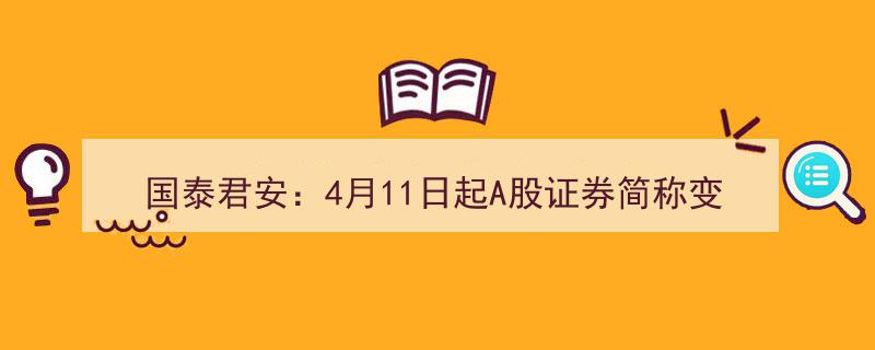 国泰君安证券4月11日起更名，A股简称正式变更为国泰海通"/