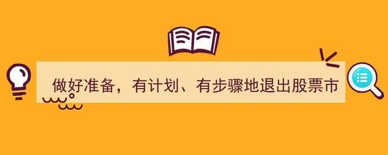 稳健布局，有计划、有步骤地做好股票市场退出准备"/