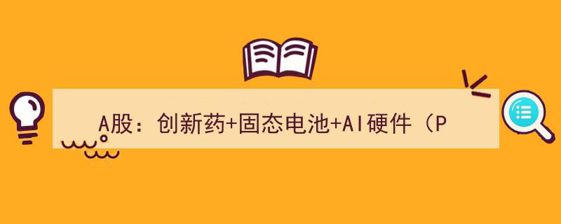 A股核心概念股梳理,聚焦创新药、固态电池、AI硬件（PCB）与芯片投资亮点"/