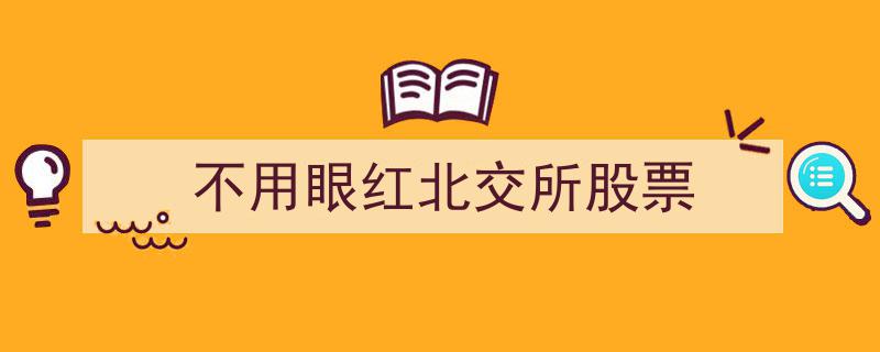 无需眼红！揭秘北交所股票的独特魅力与投资潜力"/