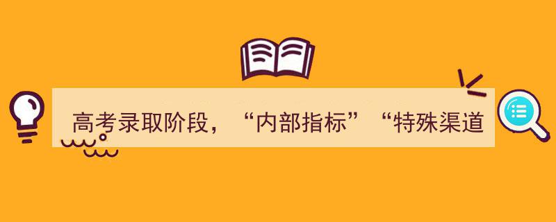 揭秘高考录取真相,内部指标与特殊渠道“热炒”均为虚假信息！"/