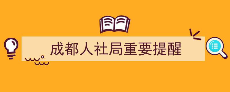 成都人社局重要提醒,关注最新政策动向，保障权益不容忽视"/