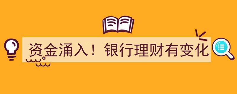 资金涌入热潮！银行理财产品迎来全新变革"/