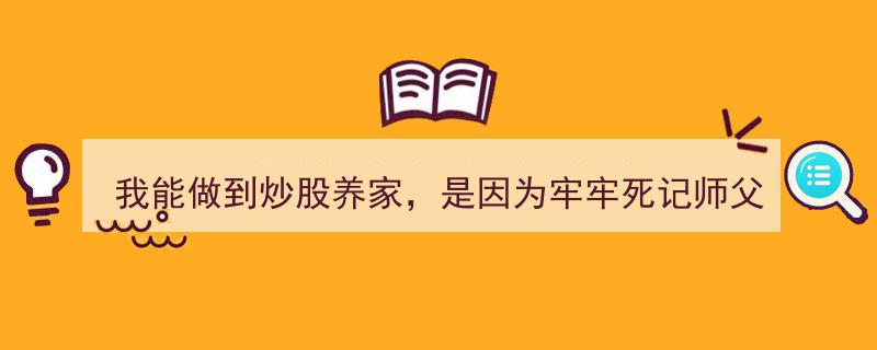 我能做到炒股养家，全靠师父祖传诀窍，今日破例公开分享！"/