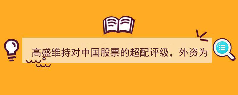 高盛坚定看涨,外资密集涌入，揭秘中国股市为何备受外资青睐！"/