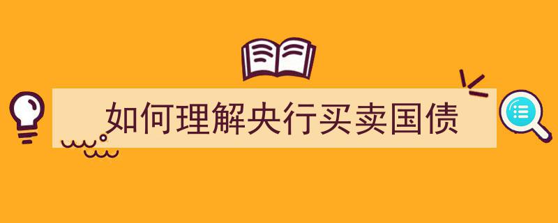 如何深入理解央行买卖国债的金融调控机制"/