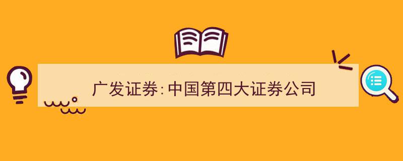 广发证券,助力中国证券市场，成就第四大证券公司辉煌"/