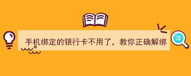 手机绑定的银行卡闲置？快速解绑攻略，操作简便一看即会"/
