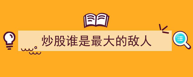 炒股路上，谁是最大的敌人？揭秘投资者的自我挑战与外界干扰"/
