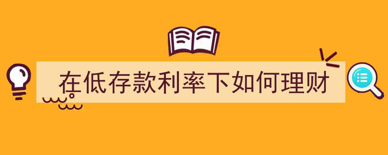 低存款利率时代理财攻略,智慧投资新路径"/