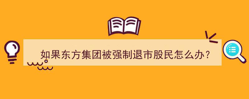 东方集团强制退市在即，股民权益保障及应对策略全解析"/