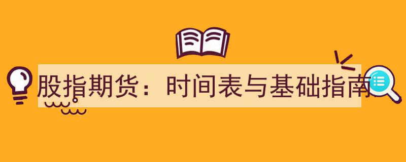股指期货投资时间表解析与基础操作指南"/