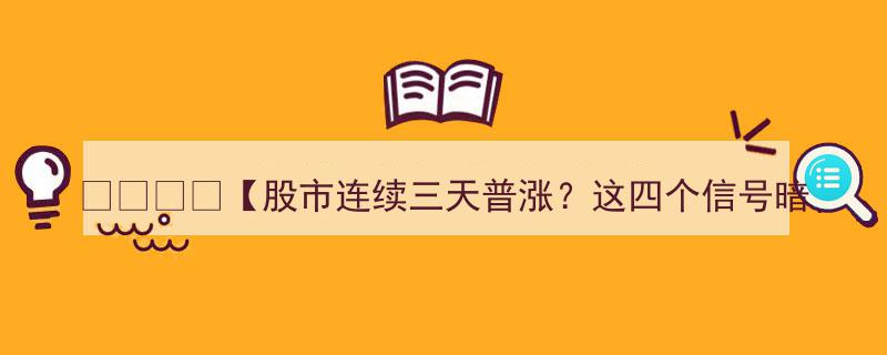 ??【股市连续三天普涨？警惕！四大信号预示潜在风险逼近！】??"/
