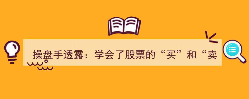 操盘手揭秘,掌握股票“买卖”秘诀，轻松晋升炒股高手"/