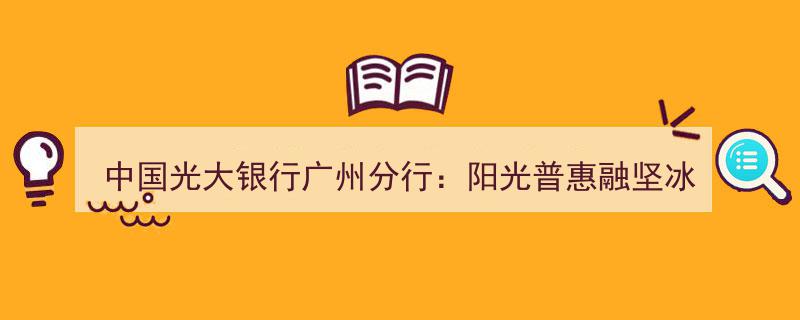 “中国光大银行广州分行助力小微,阳光普惠破坚冰，活水润泽暖人心”"/