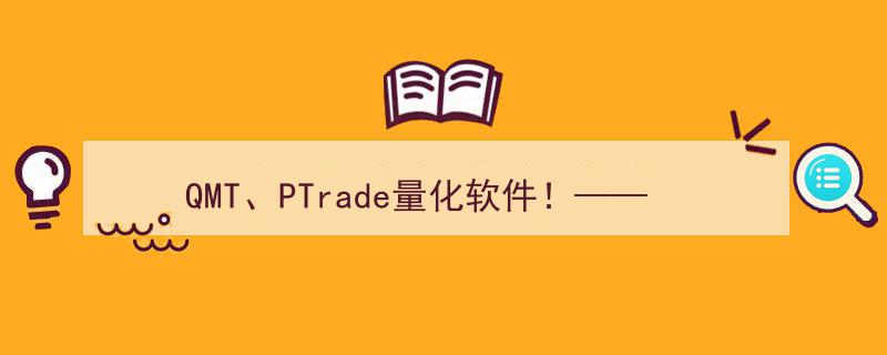 QMT与PTrade量化软件,高手青睐的免费量化利器，掌握这两款即可开启量化投资之旅！"/