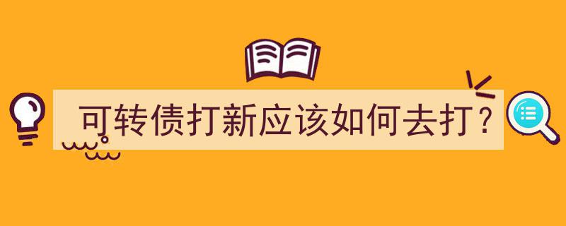 可转债打新攻略,如何高效参与可转债打新？"/