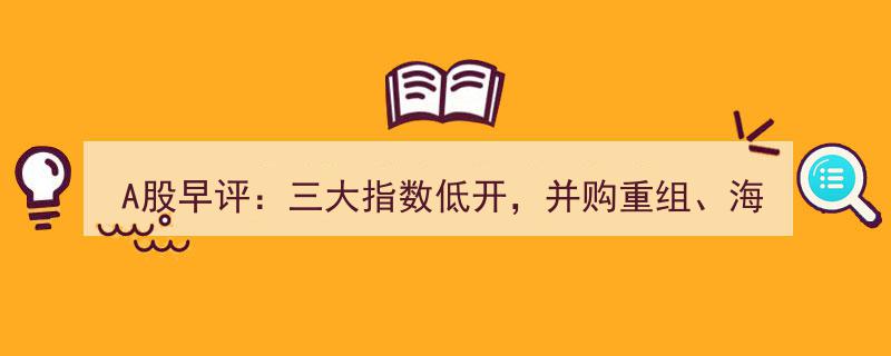 A股早评,三大指数低开回暖，并购重组与海运概念领涨，光智科技、华夏幸福涨停，通达股份三连板，成飞集成涨8%"/