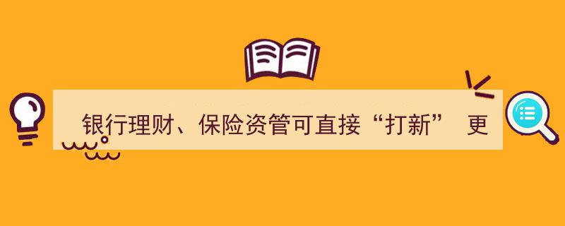 银行理财、保险资管直接参与“打新”，中长期资金入市前景可期"/