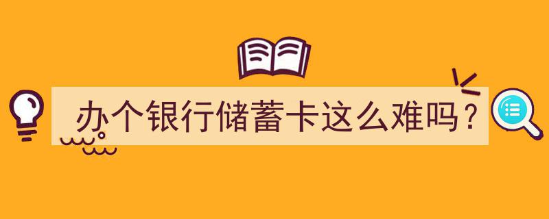 办个银行储蓄卡，为何如此繁琐难操作？揭秘银行开户难题"/