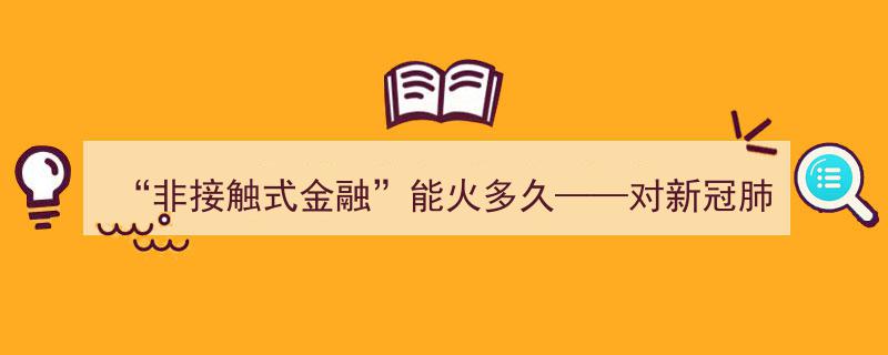 非接触式金融热潮持续时长解析——基于新冠肺炎疫情期间金融服务调查"/